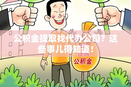 三明公积金提取找代办公司？这些事儿得知道！