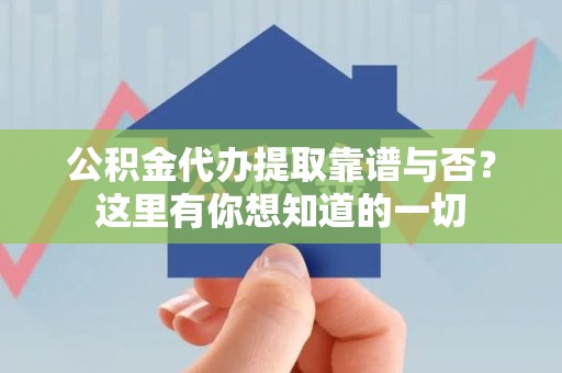 三明公积金代办提取靠谱与否？这里有你想知道的一切