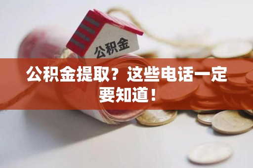 三明公积金提取？这些电话一定要知道！