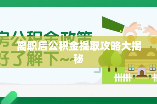 三明离职后公积金提取攻略大揭秘