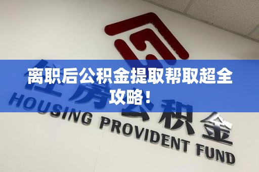 三明离职后公积金提取帮取超全攻略！