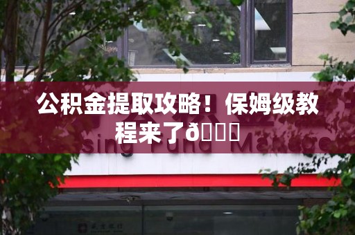 三明公积金提取攻略！保姆级教程来了😎