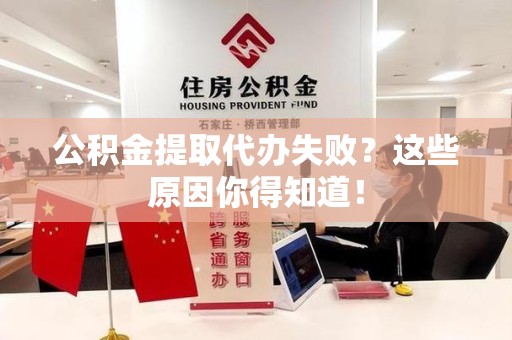 三明公积金提取代办失败?这些原因你得知道! 三明公积金提取代办失败?这些原因你得知道!