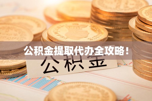 三明公积金提取代办全攻略！