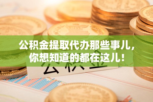 三明公积金提取代办那些事儿，你想知道的都在这儿！