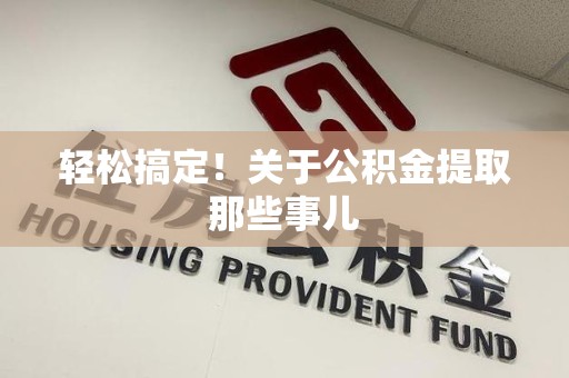 三明轻松搞定！关于公积金提取那些事儿