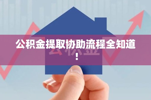 三明公积金提取协助流程全知道！
