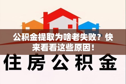 三明公积金提取为啥老失败？快来看看这些原因！