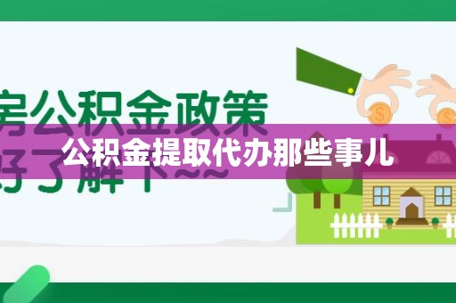 三明公积金提取代办那些事儿 三明公积金提取代办那些事儿