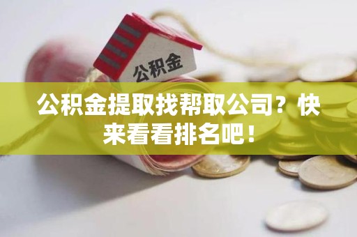 三明公积金提取找帮取公司？快来看看排名吧！