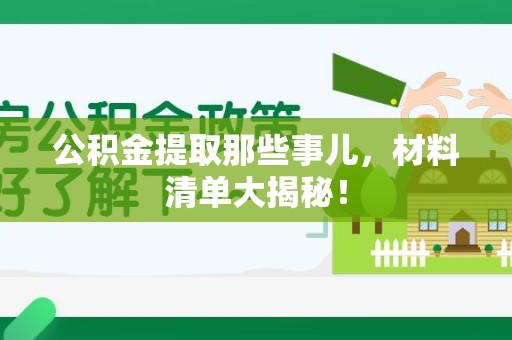 三明公积金提取那些事儿，材料清单大揭秘！