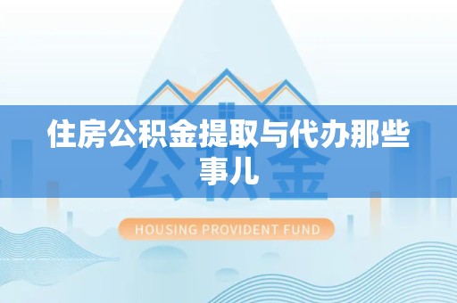 三明住房公积金提取与代办那些事儿 三明住房公积金提取与代办那些事儿